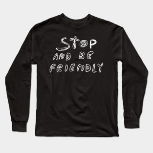 Stop and Be Friendly Long Sleeve T-Shirt